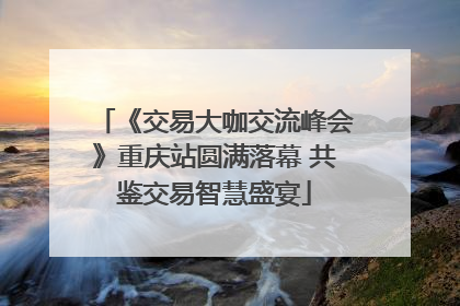 《交易大咖交流峰会》重庆站圆满落幕 共鉴交易智慧盛宴