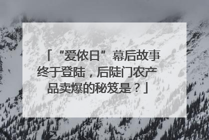 “爱侬日”幕后故事终于登陆，后陡门农产品卖爆的秘笈是？