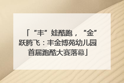 “丰”娃酷跑，“金”跃腾飞：丰金博苑幼儿园首届跑酷大赛落幕