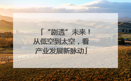 “剧透”未来！从低空到太空，看产业发展新脉动