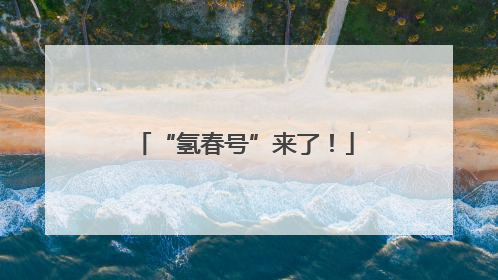 “氢春号”来了！