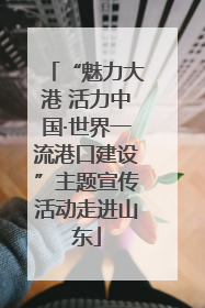 “魅力大港 活力中国·世界一流港口建设”主题宣传活动走进山东