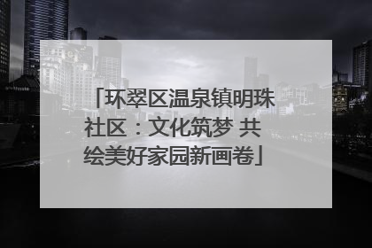 环翠区温泉镇明珠社区：文化筑梦 共绘美好家园新画卷