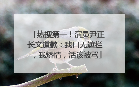 热搜第一！演员尹正长文道歉：我口无遮拦，我矫情，活该被骂