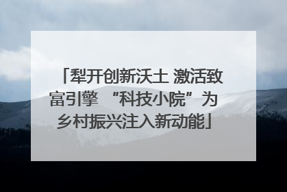 犁开创新沃土 激活致富引擎 “科技小院”为乡村振兴注入新动能