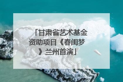 甘肃省艺术基金资助项目《春闺梦》兰州首演