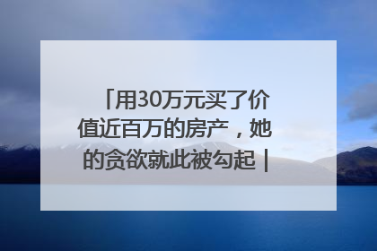 用30万元买了价值近百万的房产，她的贪欲就此被勾起｜今晚九点半