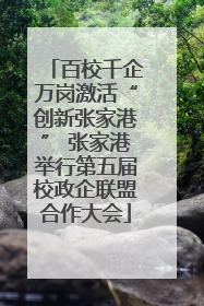 百校千企万岗激活“创新张家港” 张家港举行第五届校政企联盟合作大会