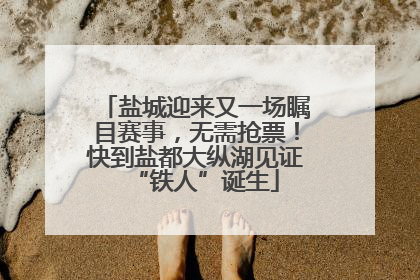 盐城迎来又一场瞩目赛事，无需抢票！快到盐都大纵湖见证“铁人”诞生
