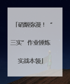 硝烟弥漫！“三实”作业锤炼实战本领