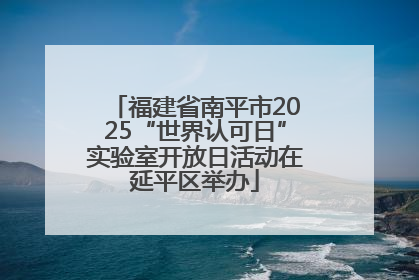 福建省南平市2025“世界认可日”实验室开放日活动在延平区举办
