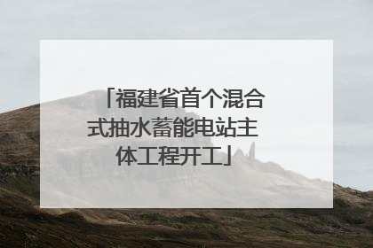 福建省首个混合式抽水蓄能电站主体工程开工