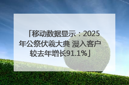 移动数据显示：2025年公祭伏羲大典 漫入客户较去年增长91.1%