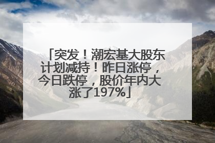 突发！潮宏基大股东计划减持！昨日涨停，今日跌停，股价年内大涨了197%