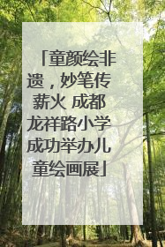 童颜绘非遗，妙笔传薪火 成都龙祥路小学成功举办儿童绘画展