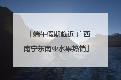 端午假期临近 广西南宁东南亚水果热销