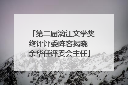第二届漓江文学奖终评评委阵容揭晓 余华任评委会主任