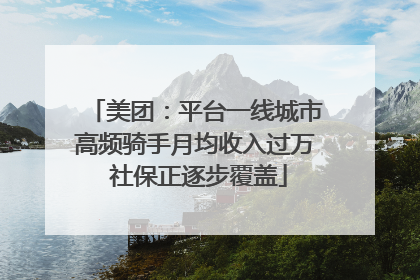 美团：平台一线城市高频骑手月均收入过万 社保正逐步覆盖