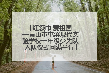 红领巾 爱祖国——黄山市屯溪现代实验学校一年级少先队入队仪式圆满举行