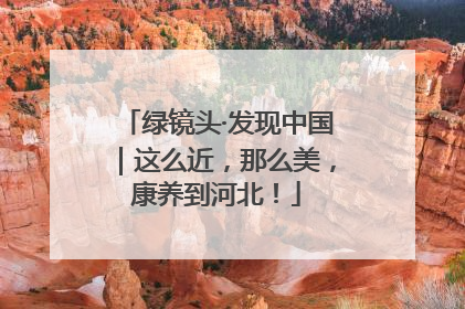 绿镜头·发现中国｜这么近，那么美，康养到河北！