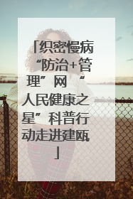 织密慢病“防治+管理”网 “人民健康之星”科普行动走进建瓯