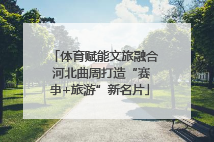 体育赋能文旅融合 河北曲周打造“赛事+旅游”新名片
