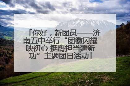 你好，新团员——济南五中举行“团徽闪耀映初心 挺膺担当建新功”主题团日活动