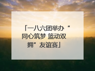 一八六团举办“同心筑梦 篮动双拥”友谊赛