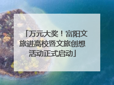 万元大奖！富阳文旅进高校暨文旅创想活动正式启动