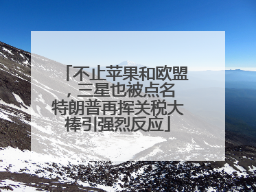 不止苹果和欧盟，三星也被点名 特朗普再挥关税大棒引强烈反应