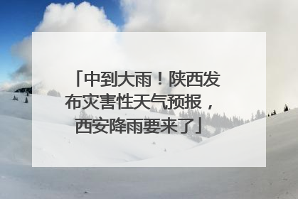 中到大雨！陕西发布灾害性天气预报，西安降雨要来了