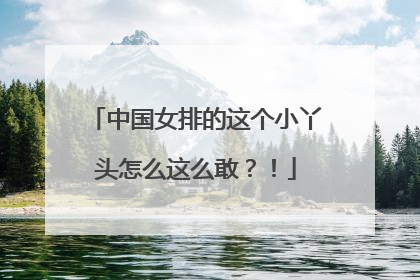 中国女排的这个小丫头怎么这么敢？！