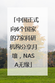 中国正式向6个国家的7家科研机构分享月壤，NASA无缘