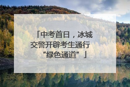 中考首日，冰城交警开辟考生通行“绿色通道”
