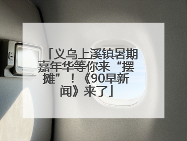 义乌上溪镇暑期嘉年华等你来“摆摊”！《90早新闻》来了