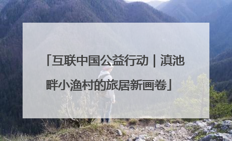 互联中国公益行动｜滇池畔小渔村的旅居新画卷