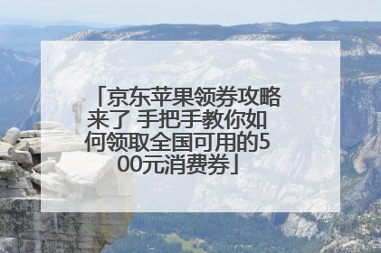 京东苹果领券攻略来了 手把手教你如何领取全国可用的500元消费券