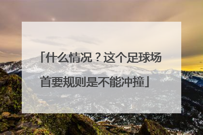 什么情况？这个足球场首要规则是不能冲撞