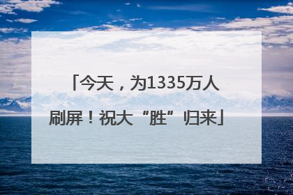今天，为1335万人刷屏！祝大“胜”归来