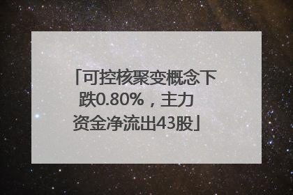 可控核聚变概念下跌0.80%，主力资金净流出43股
