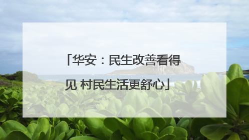 华安：民生改善看得见 村民生活更舒心
