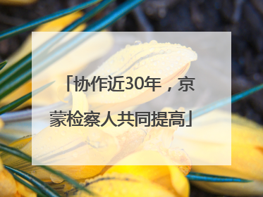 协作近30年，京蒙检察人共同提高