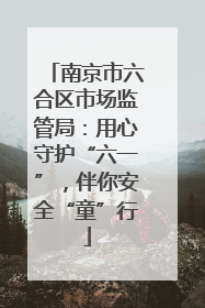 南京市六合区市场监管局：用心守护“六一”，伴你安全“童”行