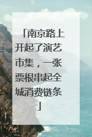 南京路上开起了演艺市集，一张票根串起全城消费链条