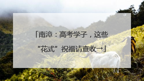 南漳：高考学子，这些“花式”祝福请查收→