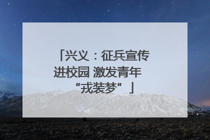 兴义：征兵宣传进校园 激发青年“戎装梦”