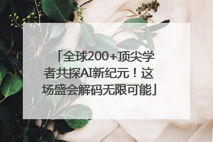全球200+顶尖学者共探AI新纪元！这场盛会解码无限可能