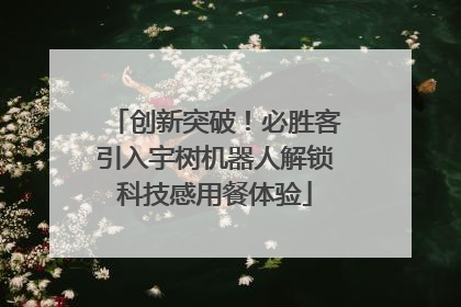 创新突破！必胜客引入宇树机器人解锁科技感用餐体验