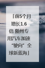 前5个月增长1.6倍 随州专用汽车加速“驶向”全球新蓝海