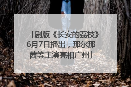 剧版《长安的荔枝》6月7日播出，那尔那茜等主演亮相广州